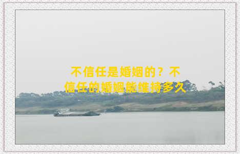 不信任是婚姻的？不信任的婚姻能维持多久